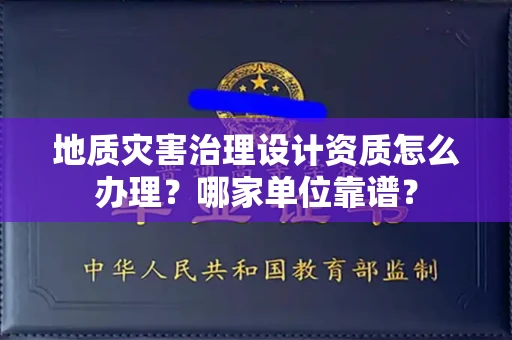 太原地质灾害治理设计资质怎么办理?哪家单位靠谱?