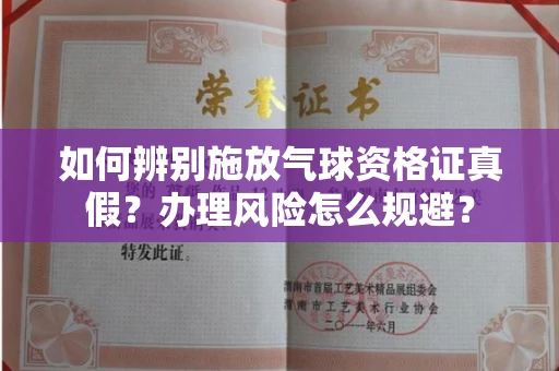 太原如何辨别施放气球资格证真假?办理风险怎么规避?