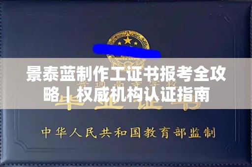 太原景泰蓝制作工证书报考全攻略｜权威机构认证指南