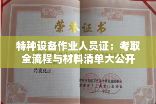 太原特种设备作业人员证:考取全流程与材料清单大公开