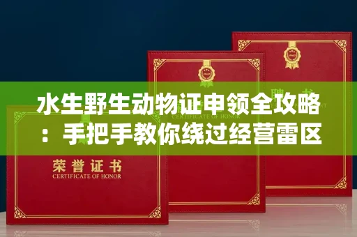 太原水生野生动物证申领全攻略：手把手教你绕过经营雷区的妙招
