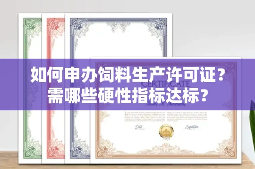 太原如何申办饲料生产许可证?需哪些硬性指标达标?