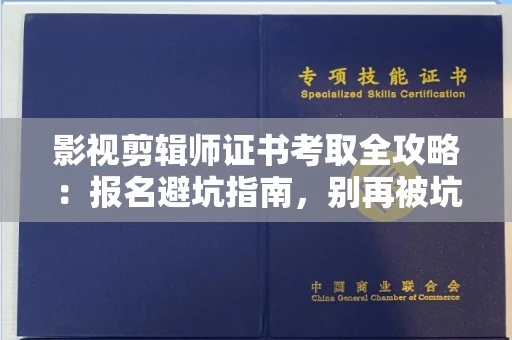 太原影视剪辑师证书考取全攻略:报名避坑指南,别再被坑了!