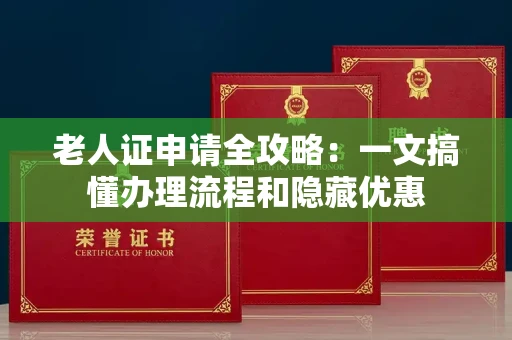 太原老人证申请全攻略:一文搞懂办理流程和隐藏优惠