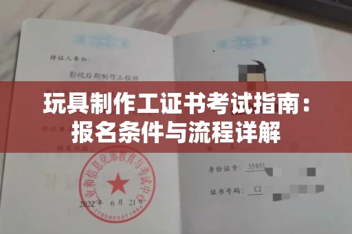 太原玩具制作工证书考试指南:报名条件与流程详解