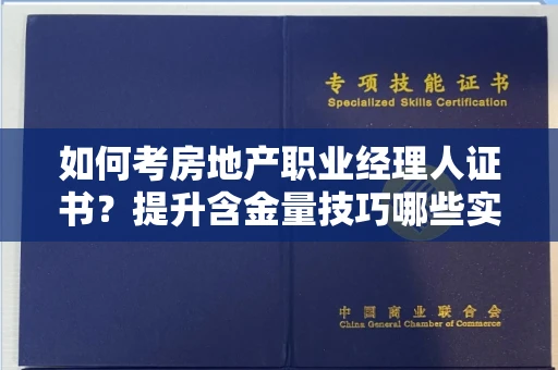 太原如何考房地产职业经理人证书?提升含金量技巧哪些实用?