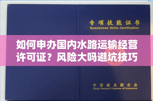 太原如何申办国内水路运输经营许可证?风险大吗避坑技巧?