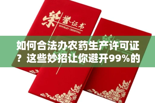 太原如何合法办农药生产许可证?这些妙招让你避开99%的风险!