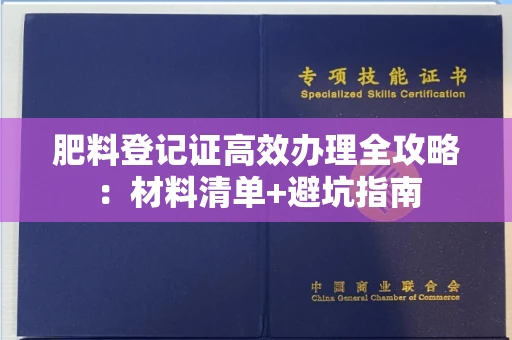 太原肥料登记证高效办理全攻略:材料清单+避坑指南