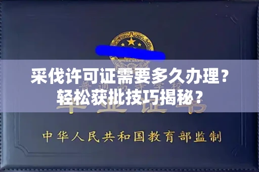 太原采伐许可证需要多久办理?轻松获批技巧揭秘?