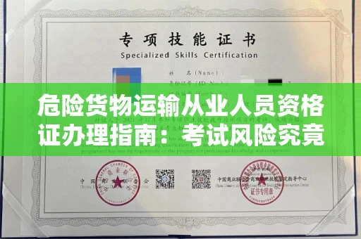 太原危险货物运输从业人员资格证办理指南:考试风险究竟有多高?