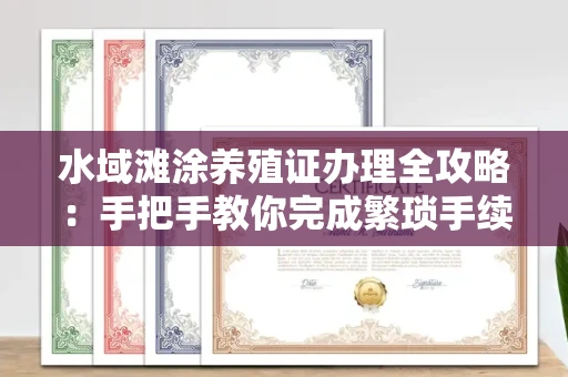 太原水域滩涂养殖证办理全攻略:手把手教你完成繁琐手续
