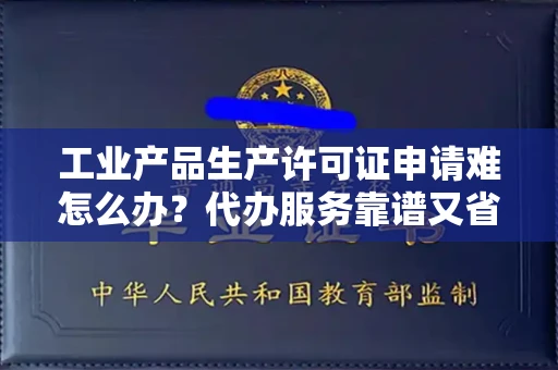 太原工业产品生产许可证申请难怎么办？代办服务靠谱又省钱如何避坑？