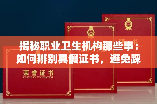 太原揭秘职业卫生机构那些事:如何辨别真假证书,避免踩坑