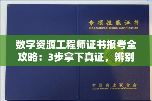 太原数字资源工程师证书报考全攻略:3步拿下真证,辨别套路轻松进大厂!