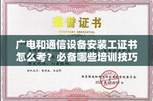太原广电和通信设备安装工证书怎么考?必备哪些培训技巧?