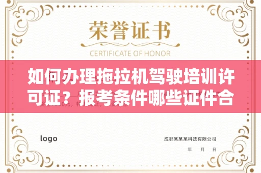 太原如何办理拖拉机驾驶培训许可证?报考条件哪些证件合规能快速拿证?