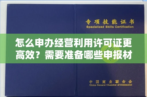 太原怎么申办经营利用许可证更高效?需要准备哪些申报材料?