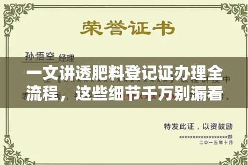太原一文讲透肥料登记证办理全流程,这些细节千万别漏看
