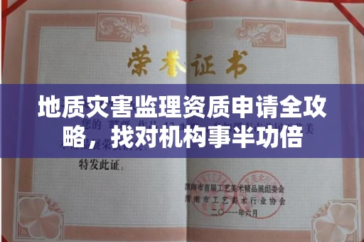 太原地质灾害监理资质申请全攻略,找对机构事半功倍