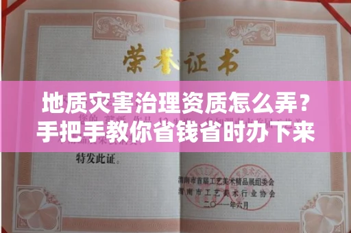 太原地质灾害治理资质怎么弄?手把手教你省钱省时办下来