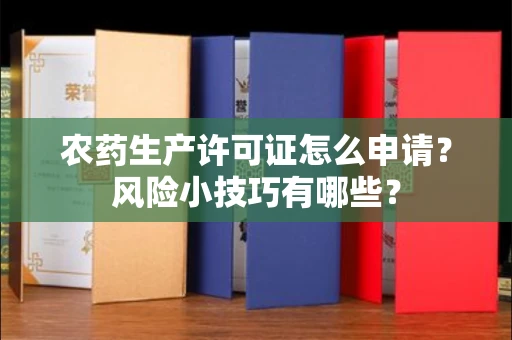 太原农药生产许可证怎么申请?风险小技巧有哪些?