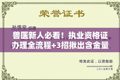 太原兽医新人必看!执业资格证办理全流程+3招揪出含金量水分