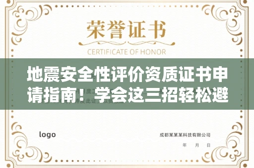 太原地震安全性评价资质证书申请指南!学会这三招轻松避开假证陷阱