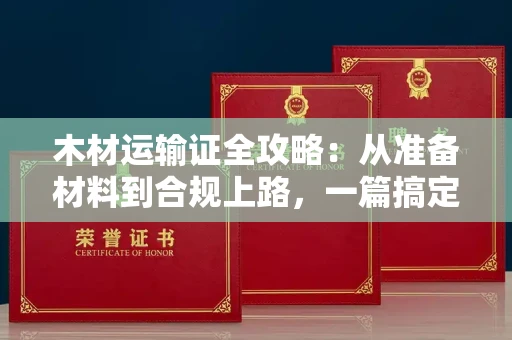 太原木材运输证全攻略:从准备材料到合规上路,一篇搞定所有疑问