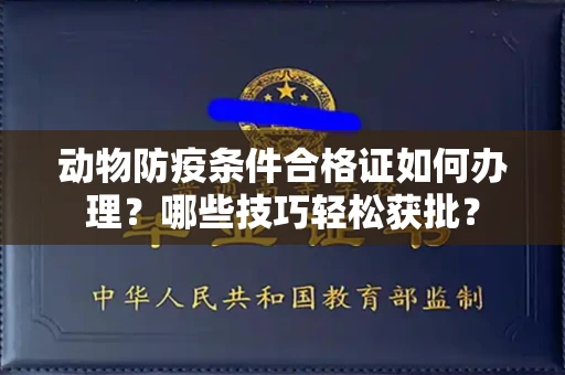 太原动物防疫条件合格证如何办理?哪些技巧轻松获批?