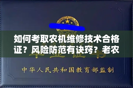 太原如何考取农机维修技术合格证?风险防范有诀窍?老农机手血泪经验分享