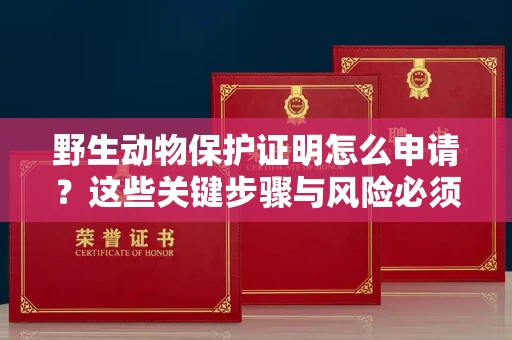 太原野生动物保护证明怎么申请?这些关键步骤与风险必须了解!