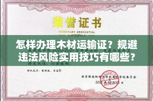太原怎样办理木材运输证?规避违法风险实用技巧有哪些?