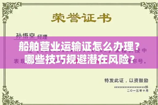 太原船舶营业运输证怎么办理?哪些技巧规避潜在风险?