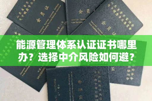 太原能源管理体系认证证书哪里办？选择中介风险如何避？