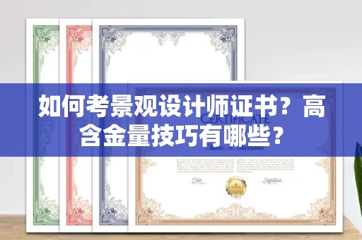 太原如何考景观设计师证书?高含金量技巧有哪些?