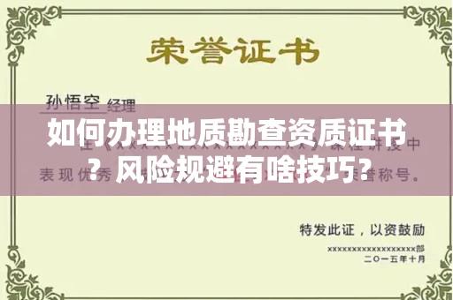 太原如何办理地质勘查资质证书?风险规避有啥技巧?