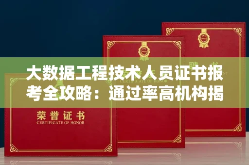太原大数据工程技术人员证书报考全攻略:通过率高机构揭秘