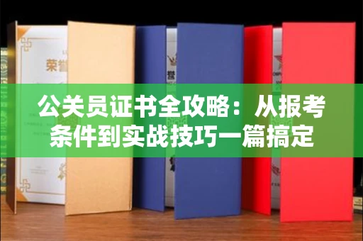 太原公关员证书全攻略:从报考条件到实战技巧一篇搞定