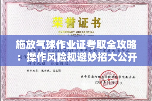 太原施放气球作业证考取全攻略：操作风险规避妙招大公开