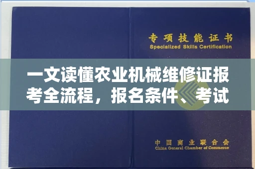 太原一文读懂农业机械维修证报考全流程,报名条件、考试内容全解析!