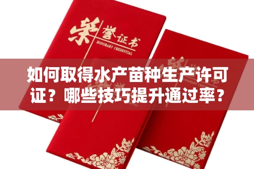 太原如何取得水产苗种生产许可证?哪些技巧提升通过率?