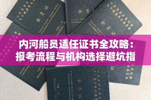 太原内河船员适任证书全攻略:报考流程与机构选择避坑指南