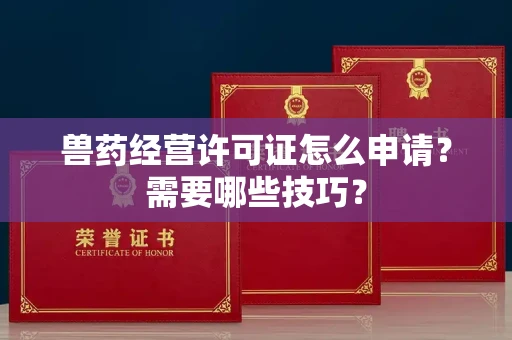 太原兽药经营许可证怎么申请?需要哪些技巧?