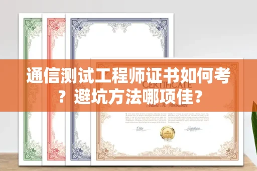 太原通信测试工程师证书如何考?避坑方法哪项佳?
