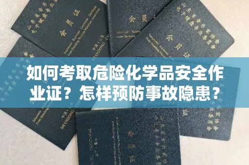 太原如何考取危险化学品安全作业证?怎样预防事故隐患?