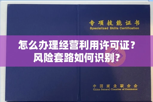 太原怎么办理经营利用许可证?风险套路如何识别?