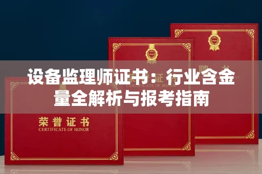 太原设备监理师证书:行业含金量全解析与报考指南