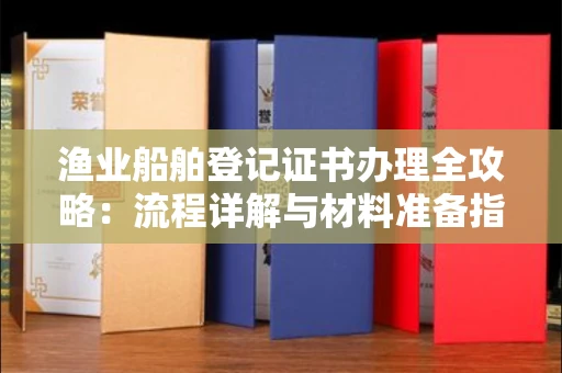 太原渔业船舶登记证书办理全攻略:流程详解与材料准备指南