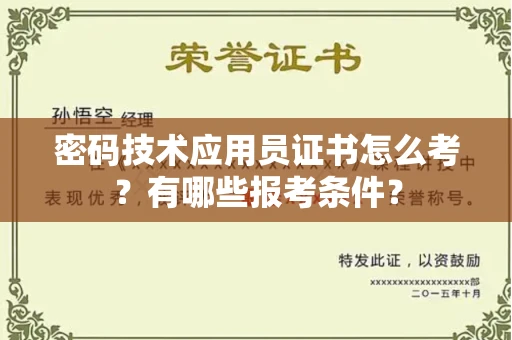 太原密码技术应用员证书怎么考?有哪些报考条件?